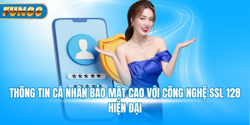 Đăng Ký Fun88 Thông tin cá nhân bảo mật cao với công nghệ SSL 128 hiện đại